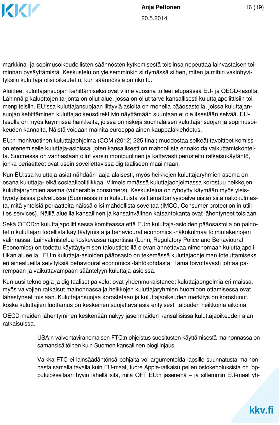 Aloitteet kuluttajansuojan kehittämiseksi ovat viime vuosina tulleet etupäässä EU- ja OECD-tasolta.