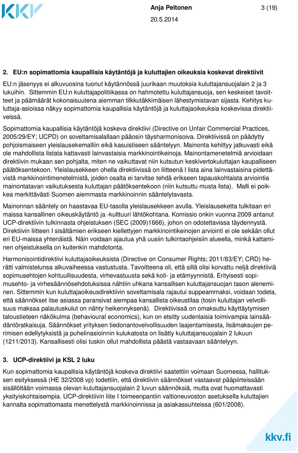 Sittemmin EU:n kuluttajapolitiikassa on hahmotettu kuluttajansuoja, sen keskeiset tavoitteet ja päämäärät kokonaisuutena aiemman tilkkutäkkimäisen lähestymistavan sijasta.