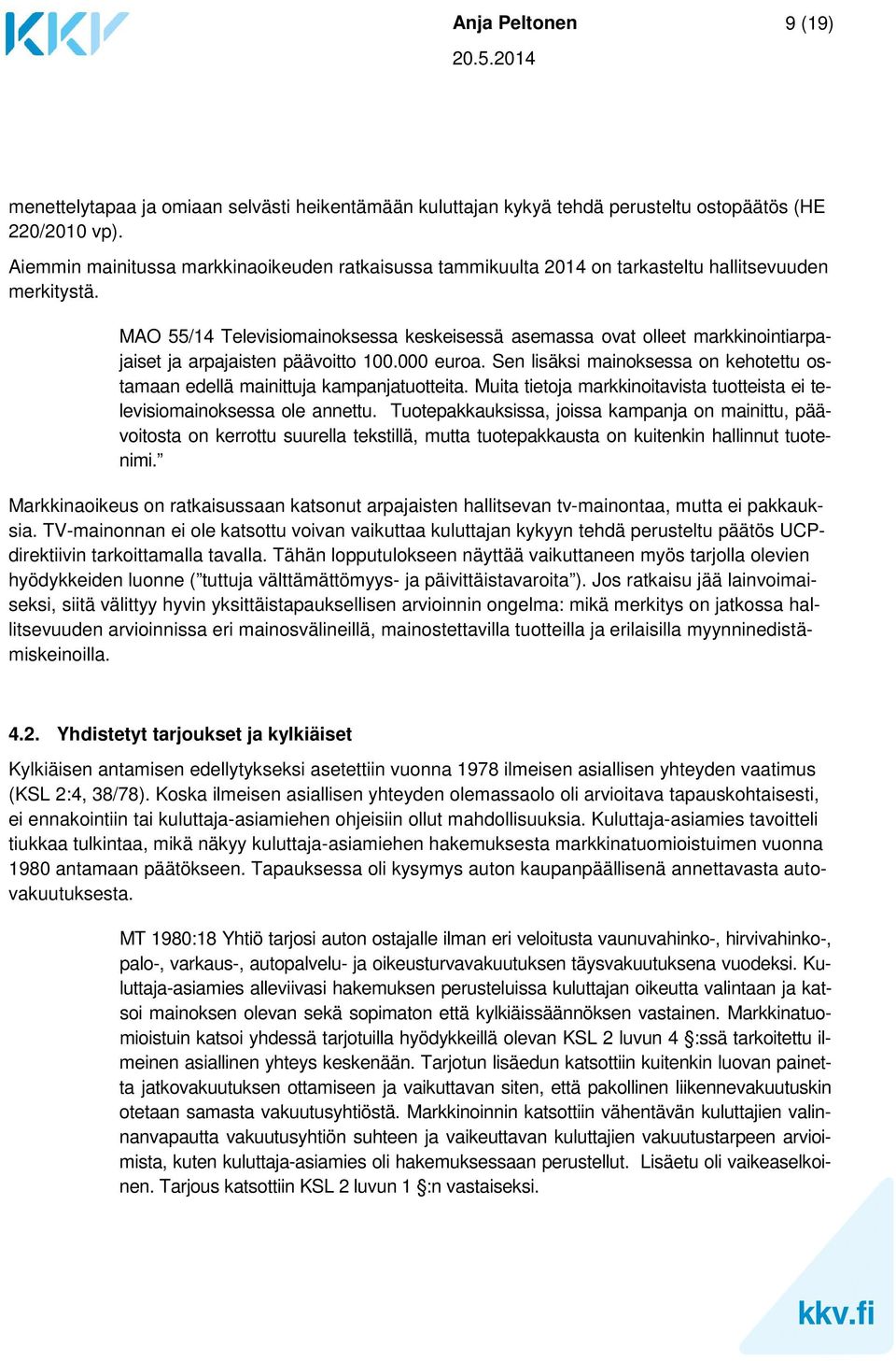 MAO 55/14 Televisiomainoksessa keskeisessä asemassa ovat olleet markkinointiarpajaiset ja arpajaisten päävoitto 100.000 euroa.