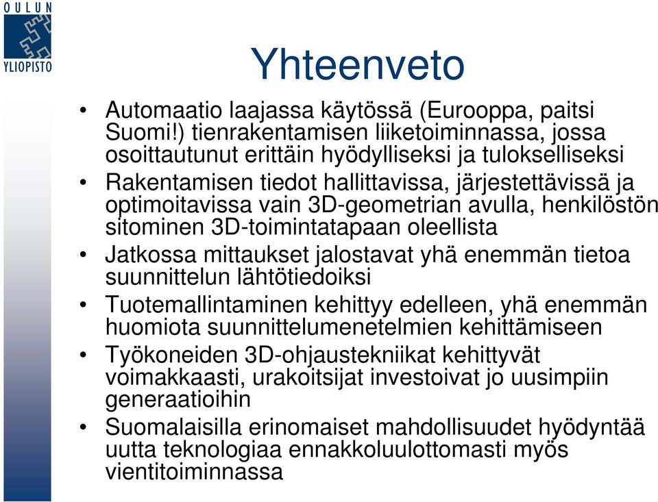 3D-geometrian avulla, henkilöstön sitominen 3D-toimintatapaan oleellista Jatkossa mittaukset jalostavat yhä enemmän tietoa suunnittelun lähtötiedoiksi Tuotemallintaminen