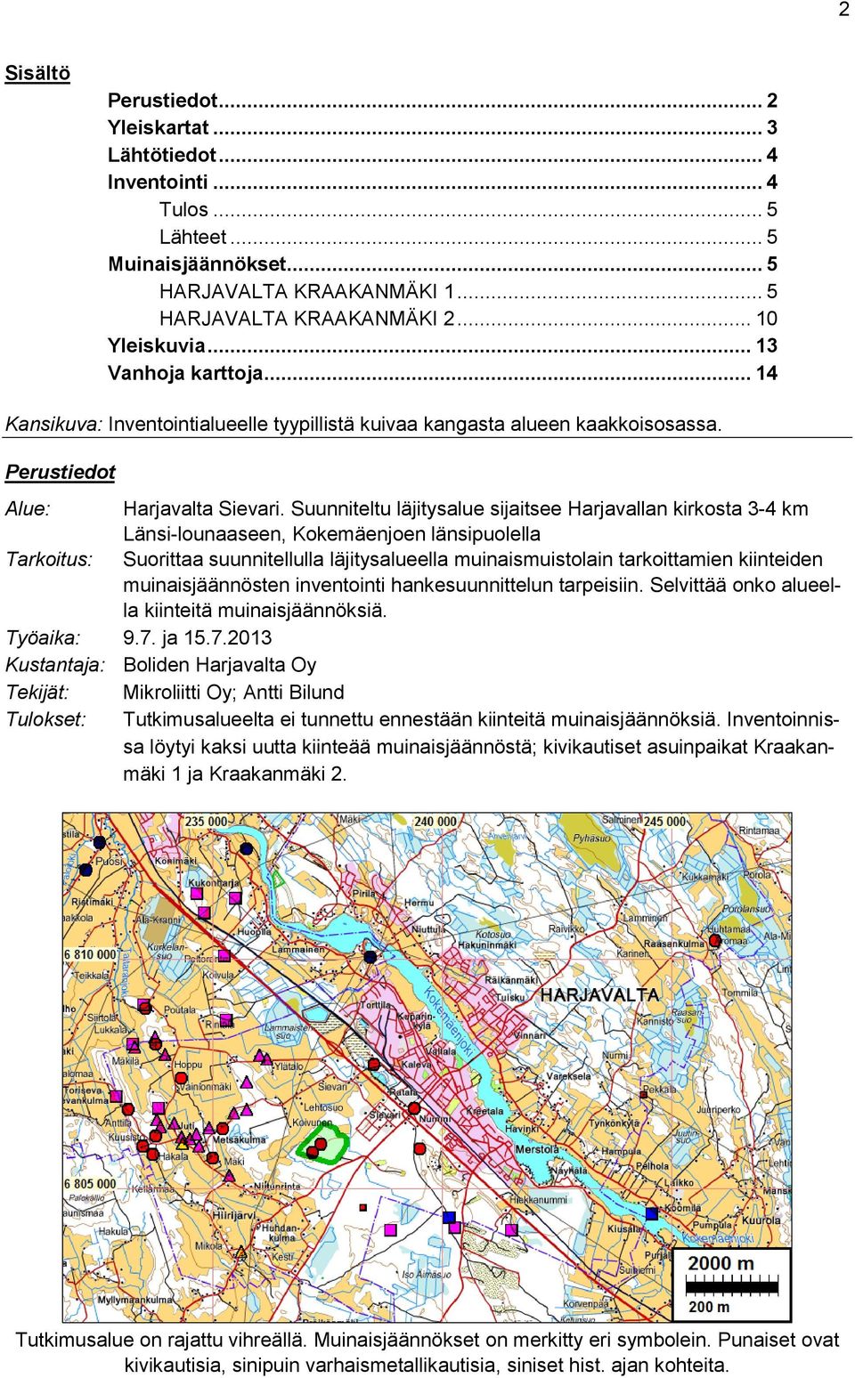 Suunniteltu läjitysalue sijaitsee Harjavallan kirkosta 3-4 km Länsi-lounaaseen, Kokemäenjoen länsipuolella Tarkoitus: Suorittaa suunnitellulla läjitysalueella muinaismuistolain tarkoittamien