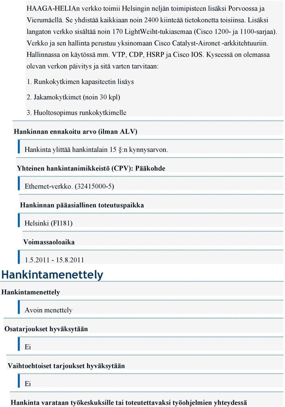 Hallinnassa on käytössä mm. VTP, CDP, HSRP ja Cisco IOS. Kyseessä on olemassa olevan verkon päivitys ja sitä varten tarvitaan: 1. Runkokytkimen kapasiteetin lisäys 2. Jakamokytkimet (noin 30 kpl) 3.