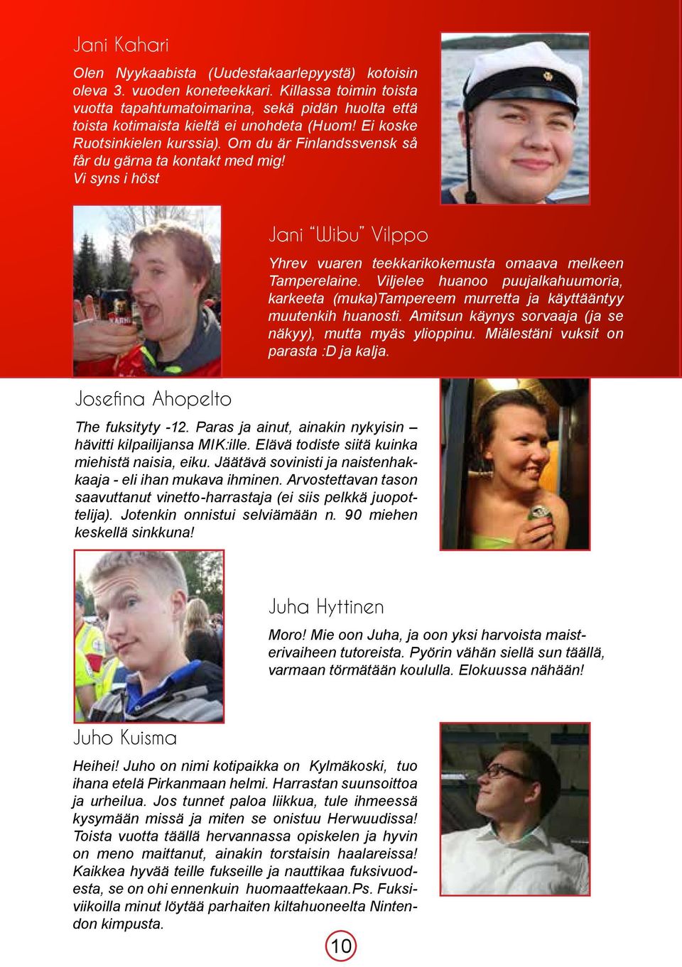 Om du är Finlandssvensk så får du gärna ta kontakt med mig! Vi syns i höst Josefina Ahopelto Jani Wibu Vilppo The fuksityty -12. Paras ja ainut, ainakin nykyisin hävitti kilpailijansa MIK:ille.