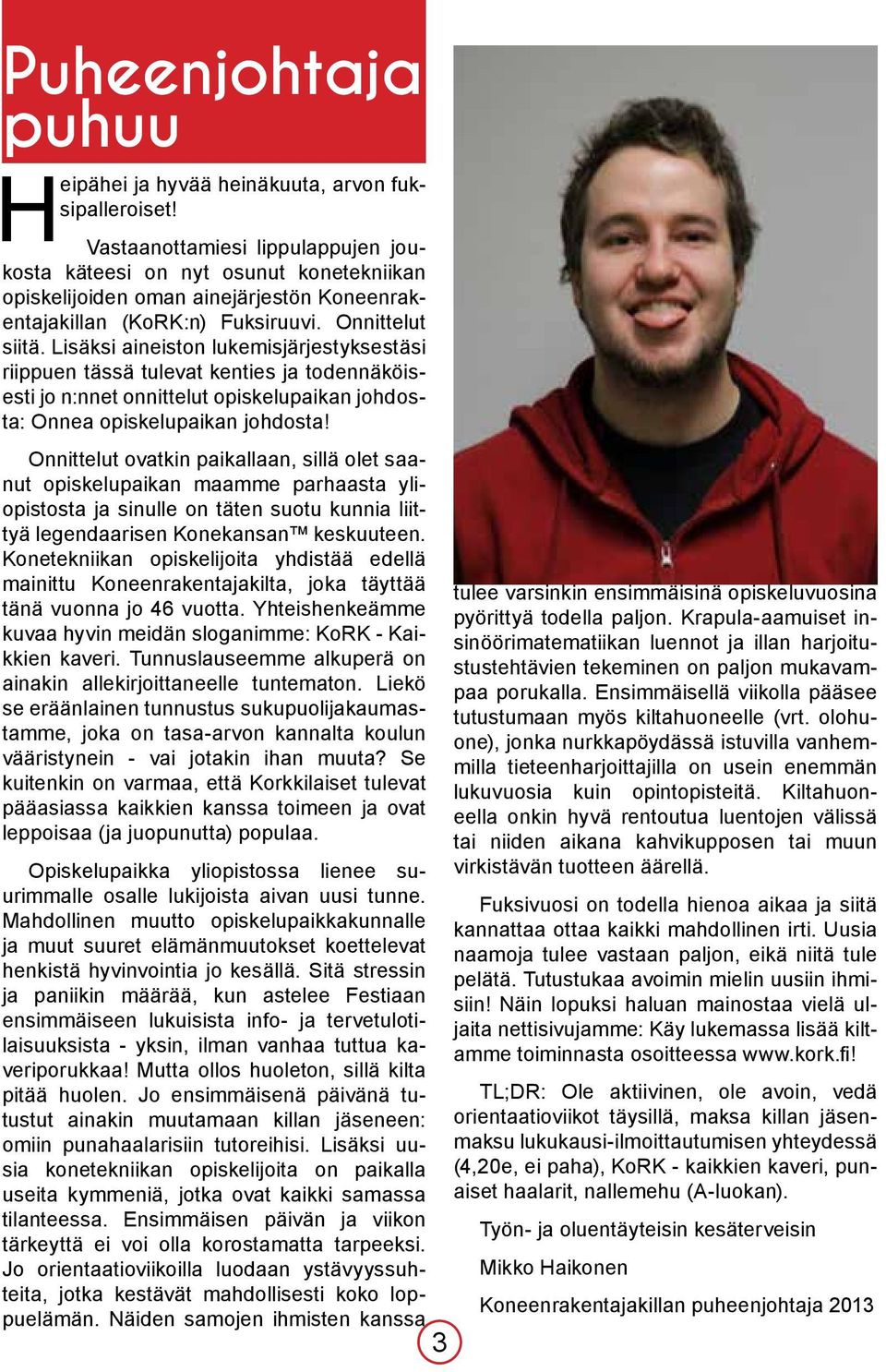 Lisäksi aineiston lukemisjärjestyksestäsi riippuen tässä tulevat kenties ja todennäköisesti jo n:nnet onnittelut opiskelupaikan johdosta: Onnea opiskelupaikan johdosta!