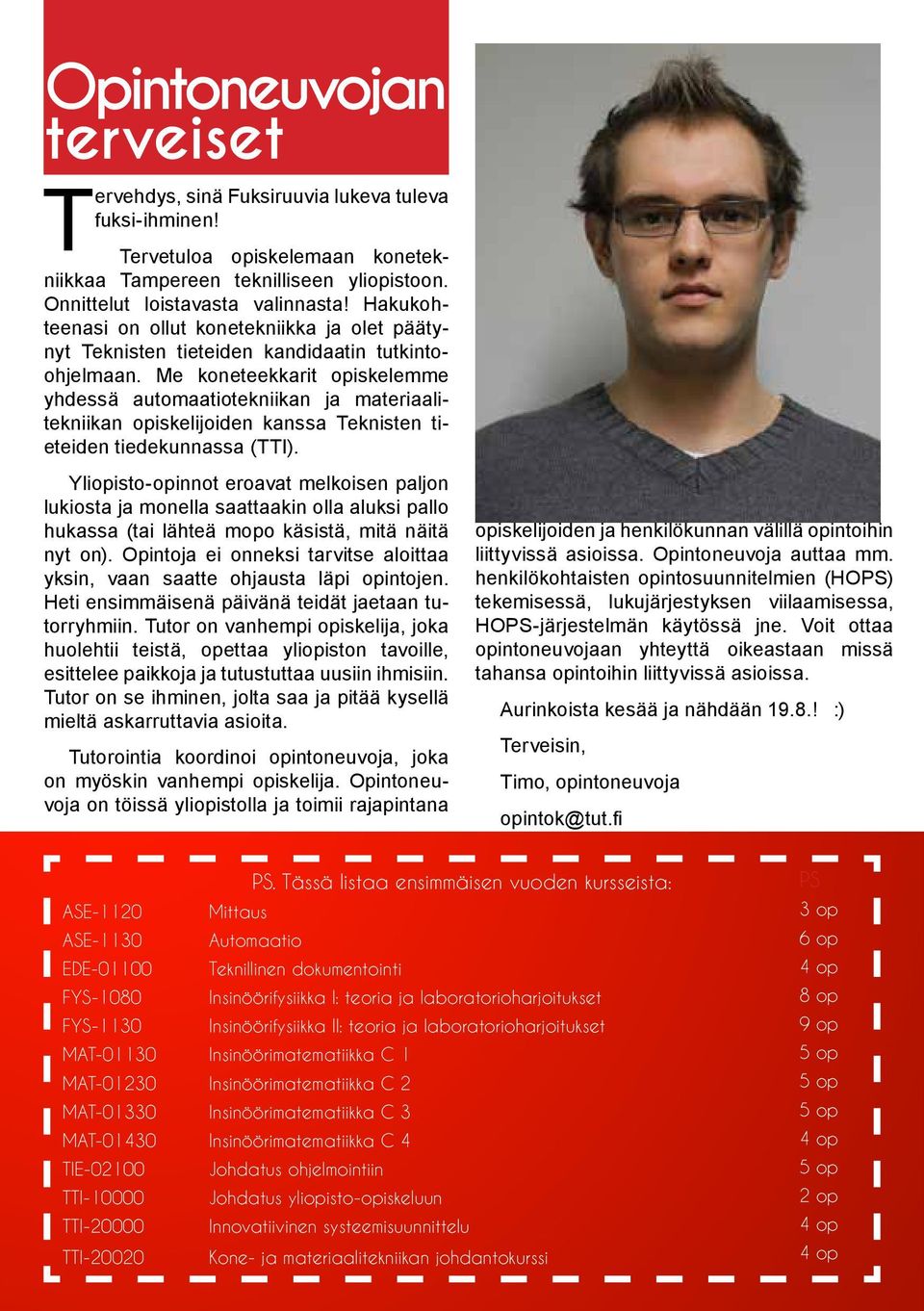 Me koneteekkarit opiskelemme yhdessä automaatiotekniikan ja materiaalitekniikan opiskelijoiden kanssa Teknisten tieteiden tiedekunnassa (TTI).