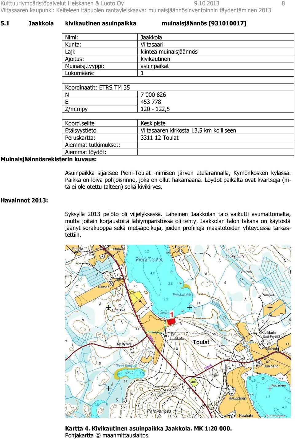 tyyppi: asuinpaikat Lukumäärä: 1 Koordinaatit: ETRS TM 35 N 7 000 826 E 453 778 Z/m.mpy 120-122,5 Koord.