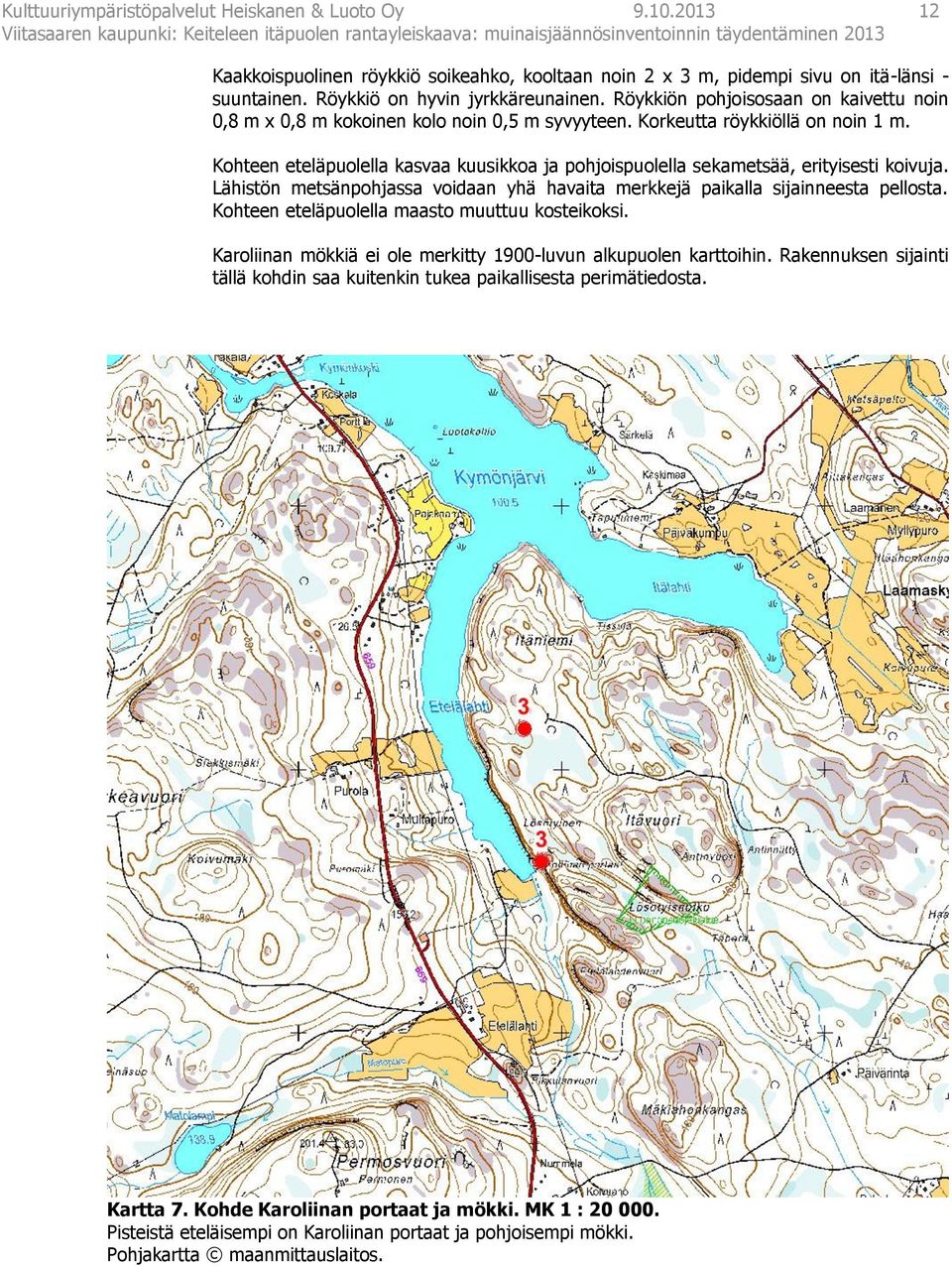 Kohteen eteläpuolella kasvaa kuusikkoa ja pohjoispuolella sekametsää, erityisesti koivuja. Lähistön metsänpohjassa voidaan yhä havaita merkkejä paikalla sijainneesta pellosta.