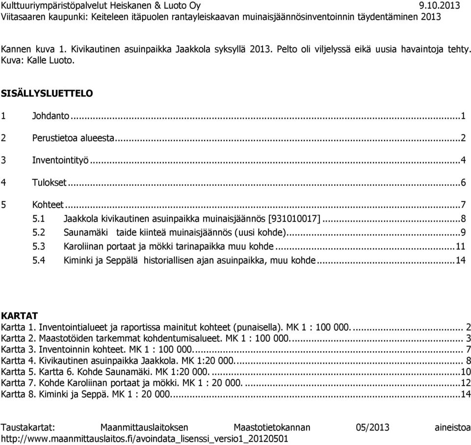 .. 4 4 Tulokset... 6 5 Kohteet... 7 5.1 Jaakkola kivikautinen asuinpaikka muinaisjäännös [931010017]... 8 5.2 Saunamäki taide kiinteä muinaisjäännös (uusi kohde)... 9 5.