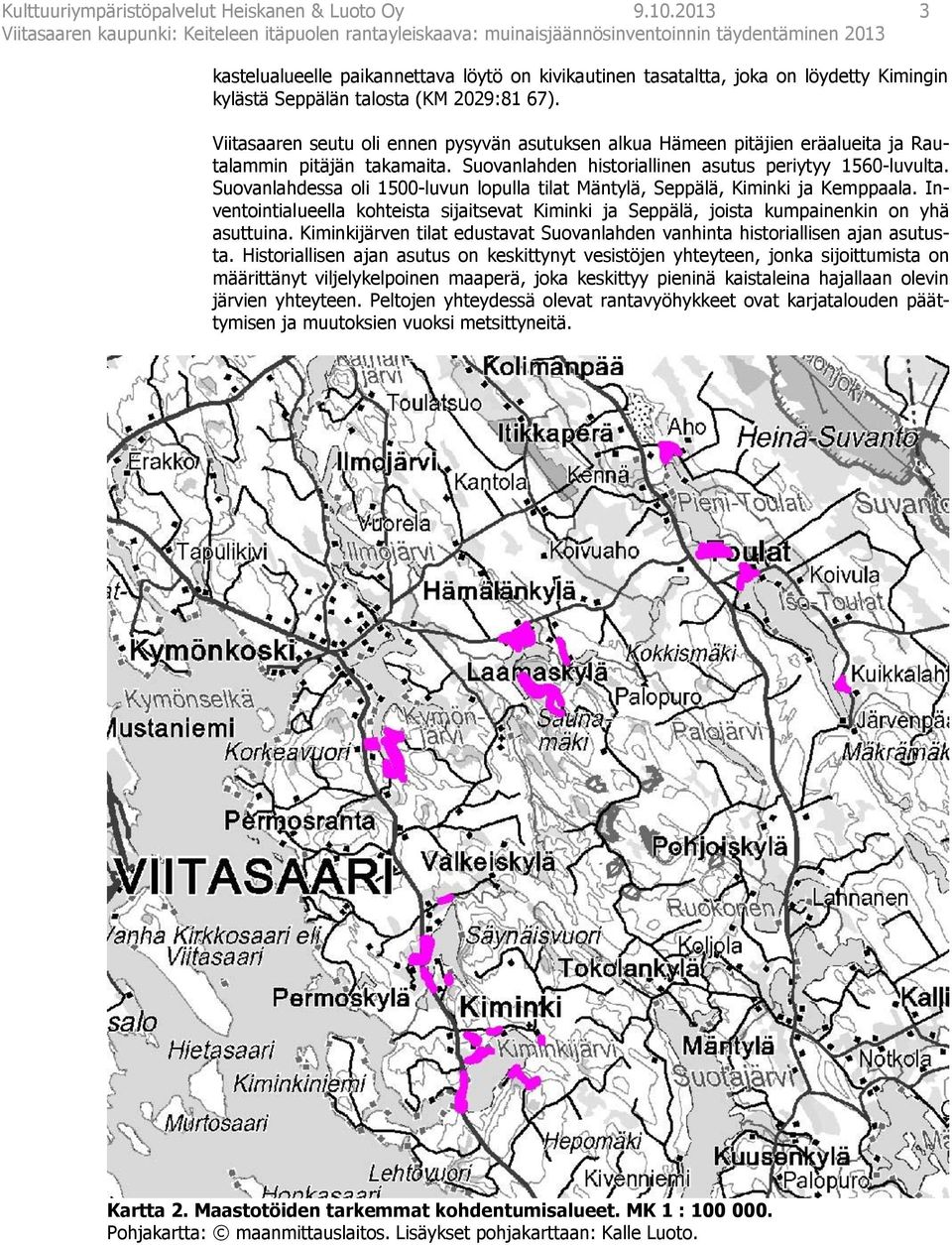 Suovanlahdessa oli 1500-luvun lopulla tilat Mäntylä, Seppälä, Kiminki ja Kemppaala. Inventointialueella kohteista sijaitsevat Kiminki ja Seppälä, joista kumpainenkin on yhä asuttuina.