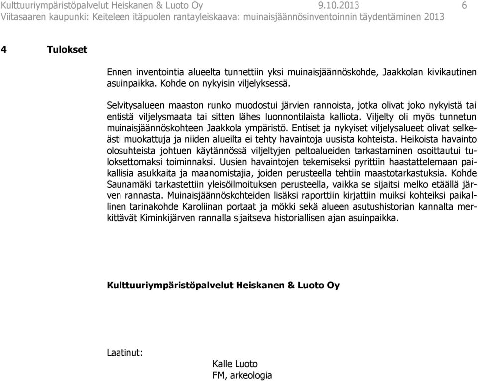 Viljelty oli myös tunnetun muinaisjäännöskohteen Jaakkola ympäristö. Entiset ja nykyiset viljelysalueet olivat selkeästi muokattuja ja niiden alueilta ei tehty havaintoja uusista kohteista.