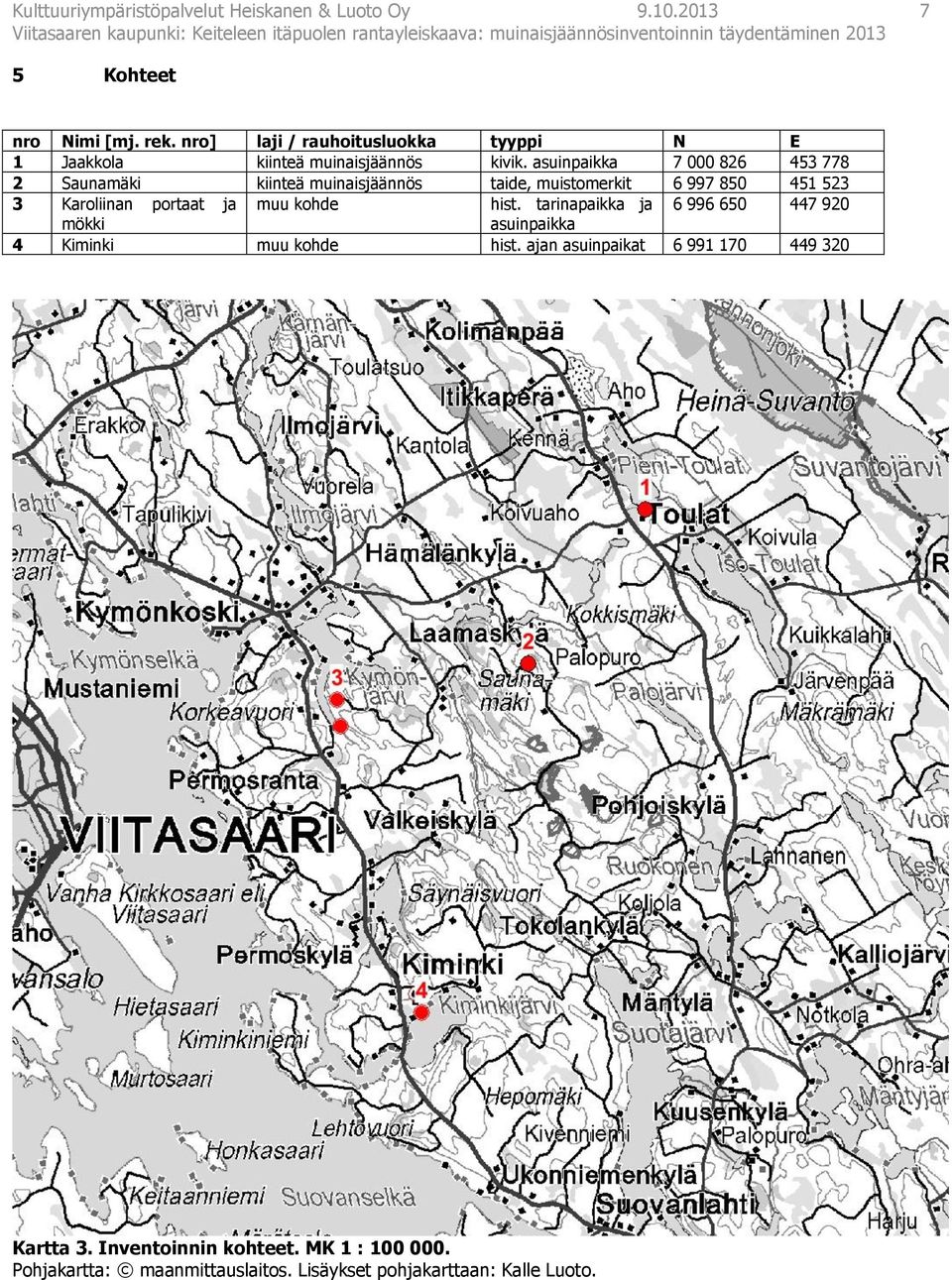 asuinpaikka 7 000 826 453 778 2 Saunamäki kiinteä muinaisjäännös taide, muistomerkit 6 997 850 451 523 3 Karoliinan portaat ja muu