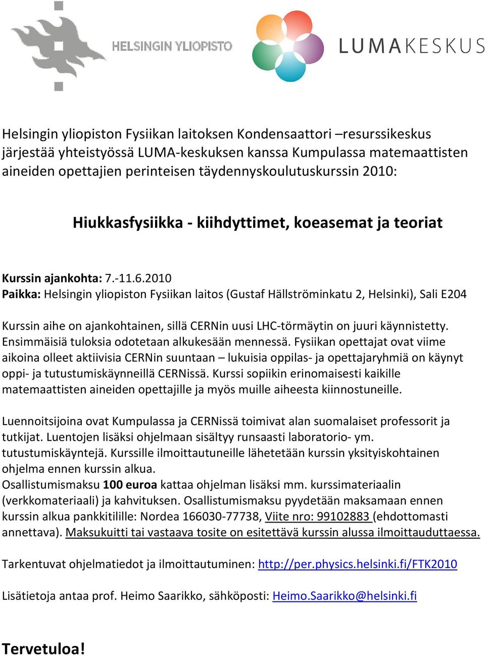 2010 Paikka: Helsingin yliopiston Fysiikan laitos (Gustaf Hällströminkatu 2, Helsinki), Sali E204 Kurssin aihe on ajankohtainen, sillä CERNin uusi LHC-törmäytin on juuri käynnistetty.