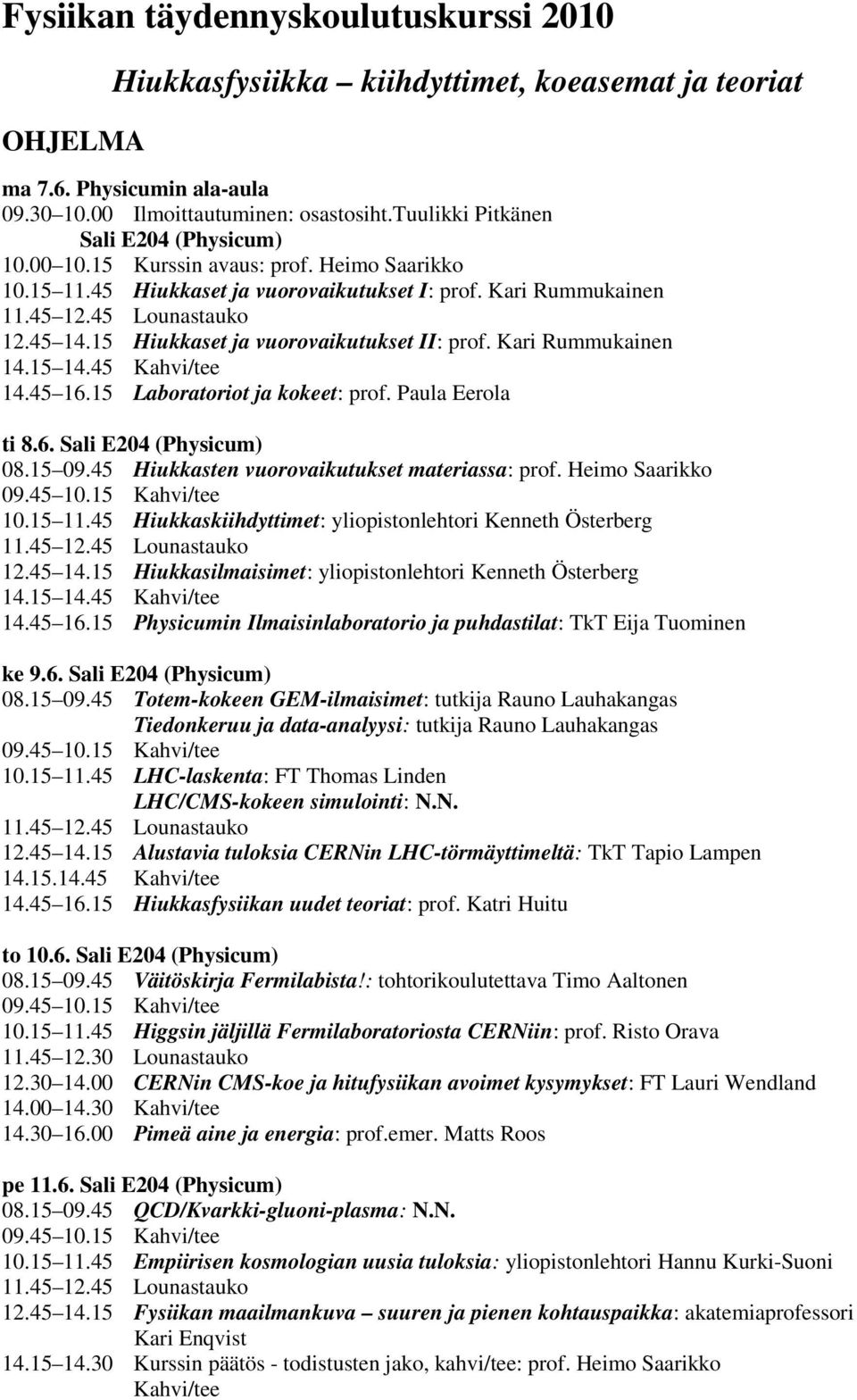 15 Hiukkaset ja vuorovaikutukset II: prof. Kari Rummukainen 14.15 14.45 Kahvi/tee 14.45 16.15 Laboratoriot ja kokeet: prof. Paula Eerola ti 8.6. Sali E204 (Physicum) 08.15 09.