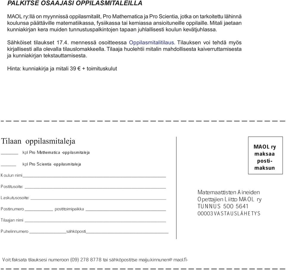 Tilauksen voi tehdä myös kirjallisesti alla olevalla tilauslomakkeella. Tilaaja huolehtii mitalin mahdollisesta kaiverruttamisesta ja kunniakirjan tekstauttamisesta.