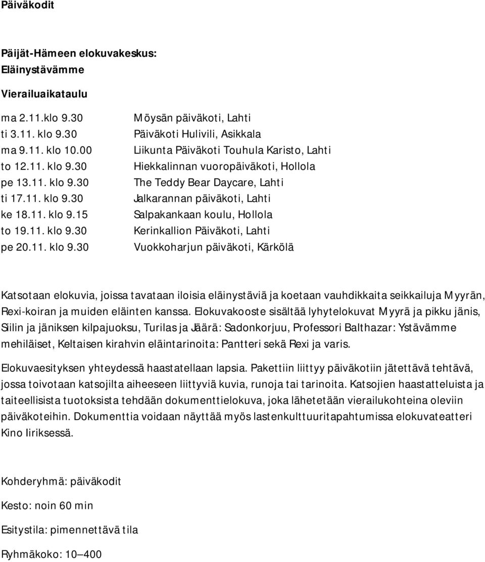 30 Möysän päiväkoti, Lahti Päiväkoti Hulivili, Asikkala Liikunta Päiväkoti Touhula Karisto, Lahti Hiekkalinnan vuoropäiväkoti, Hollola The Teddy Bear Daycare, Lahti Jalkarannan päiväkoti, Lahti