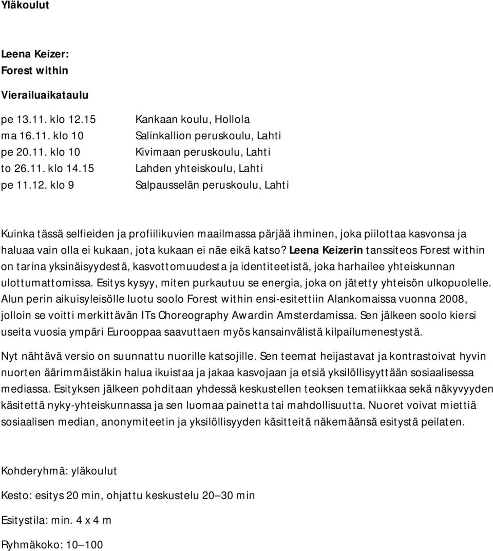 klo 9 Kankaan koulu, Hollola Salinkallion peruskoulu, Lahti Kivimaan peruskoulu, Lahti Lahden yhteiskoulu, Lahti Salpausselän peruskoulu, Lahti Kuinka tässä selfieiden ja profiilikuvien maailmassa