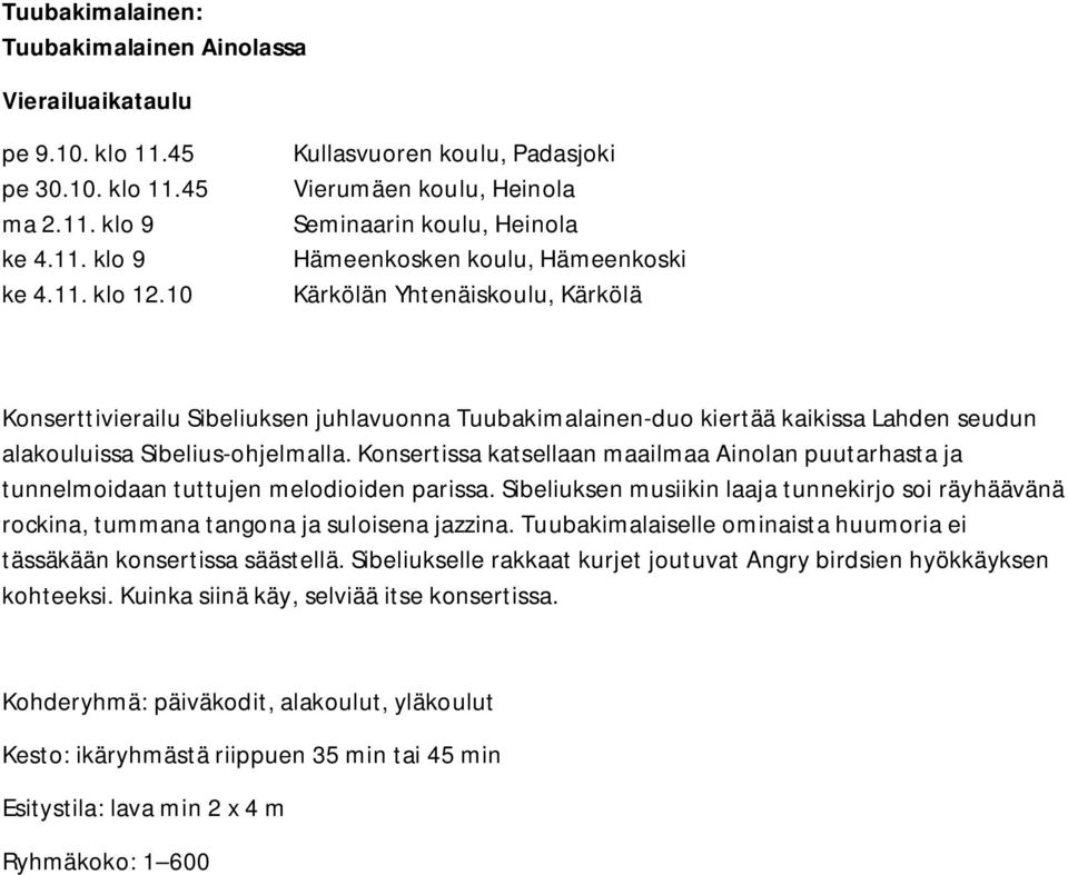 Tuubakimalainen-duo kiertää kaikissa Lahden seudun alakouluissa Sibelius-ohjelmalla. Konsertissa katsellaan maailmaa Ainolan puutarhasta ja tunnelmoidaan tuttujen melodioiden parissa.