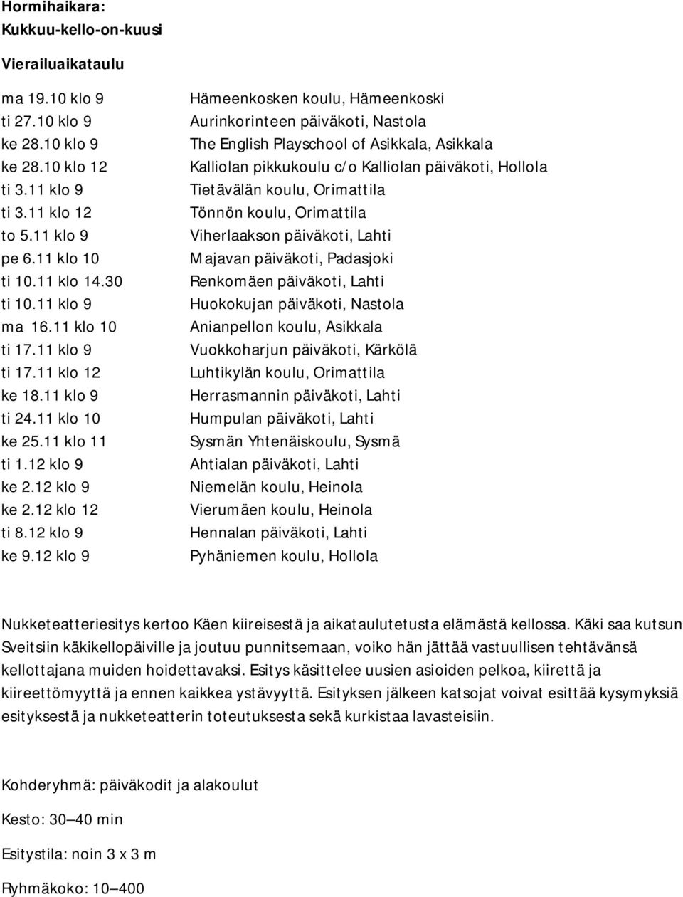 12 klo 9 Hämeenkosken koulu, Hämeenkoski Aurinkorinteen päiväkoti, Nastola The English Playschool of Asikkala, Asikkala Kalliolan pikkukoulu c/o Kalliolan päiväkoti, Hollola Tietävälän koulu,