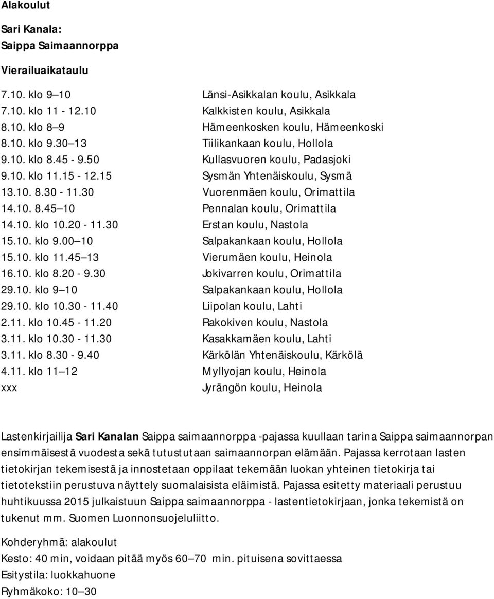 20-11.30 Erstan koulu, Nastola 15.10. klo 9.00 10 Salpakankaan koulu, Hollola 15.10. klo 11.45 13 Vierumäen koulu, Heinola 16.10. klo 8.20-9.30 Jokivarren koulu, Orimattila 29.10. klo 9 10 Salpakankaan koulu, Hollola 29.