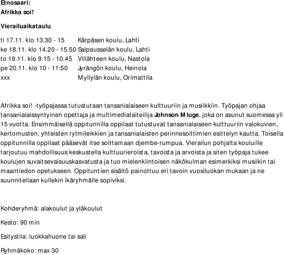 Työpajan ohjaa tansanialaissyntyinen opettaja ja multimediataiteilija Johnson Mluge, joka on asunut suomessa yli 15 vuotta.