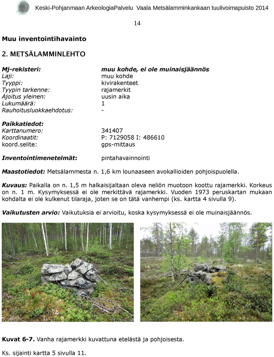 Paikkatiedot: Karttanumero: Koordinaatit: koord.selite: 341407 P: 7129058 I: 486610 gps-mittaus Inventointimenetelmät: pintahavainnointi Maastotiedot: Metsälammesta n.