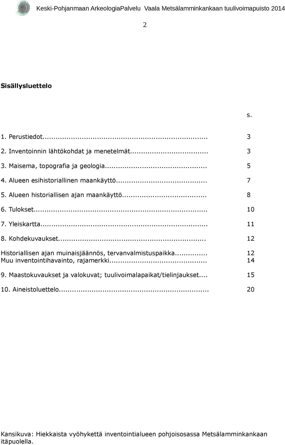 .. 12 Historiallisen ajan muinaisjäännös, tervanvalmistuspaikka... Muu inventointihavainto, rajamerkki... 12 14 9.