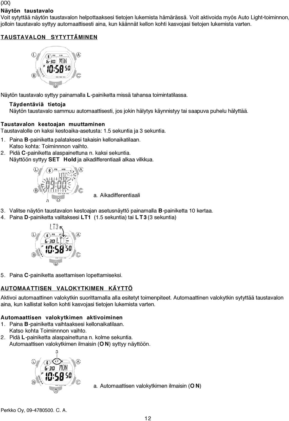 TAUSTAVALON SYTYTTÄMINEN Näytön taustavalo syttyy painamalla L-painiketta missä tahansa toimintatilassa.