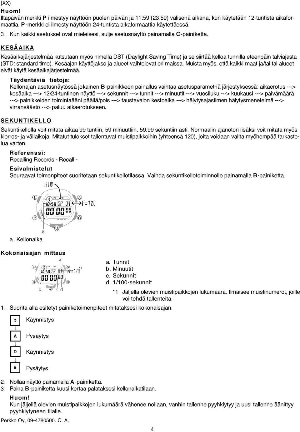 KESÄAIKA Kesäaikajärjestelmää kutsutaan myös nimellä DST (Daylight Saving Time) ja se siirtää kelloa tunnilla eteenpäin talviajasta (STD: standard time).