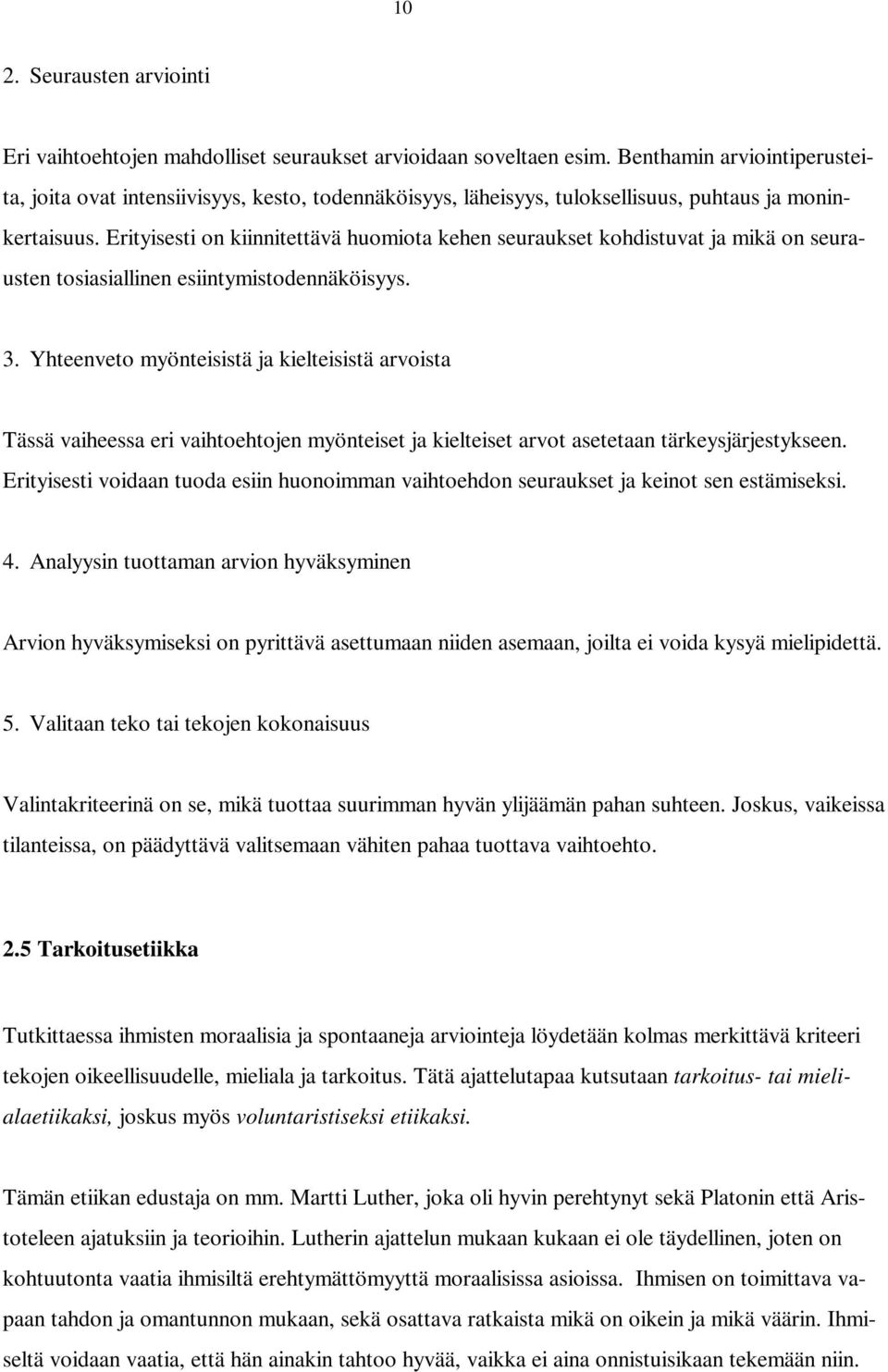 Erityisesti on kiinnitettävä huomiota kehen seuraukset kohdistuvat ja mikä on seurausten tosiasiallinen esiintymistodennäköisyys. 3.