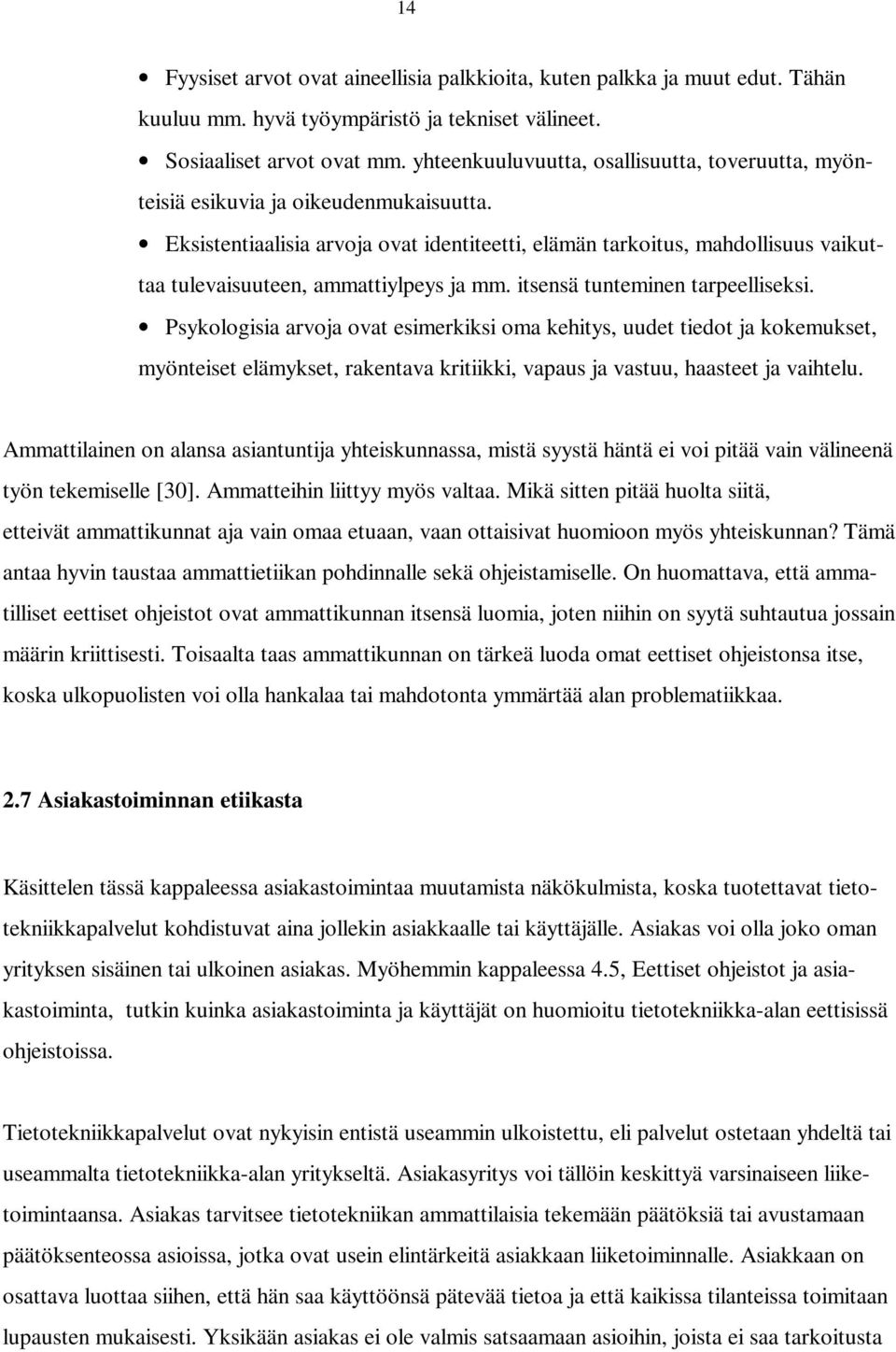 Eksistentiaalisia arvoja ovat identiteetti, elämän tarkoitus, mahdollisuus vaikuttaa tulevaisuuteen, ammattiylpeys ja mm. itsensä tunteminen tarpeelliseksi.