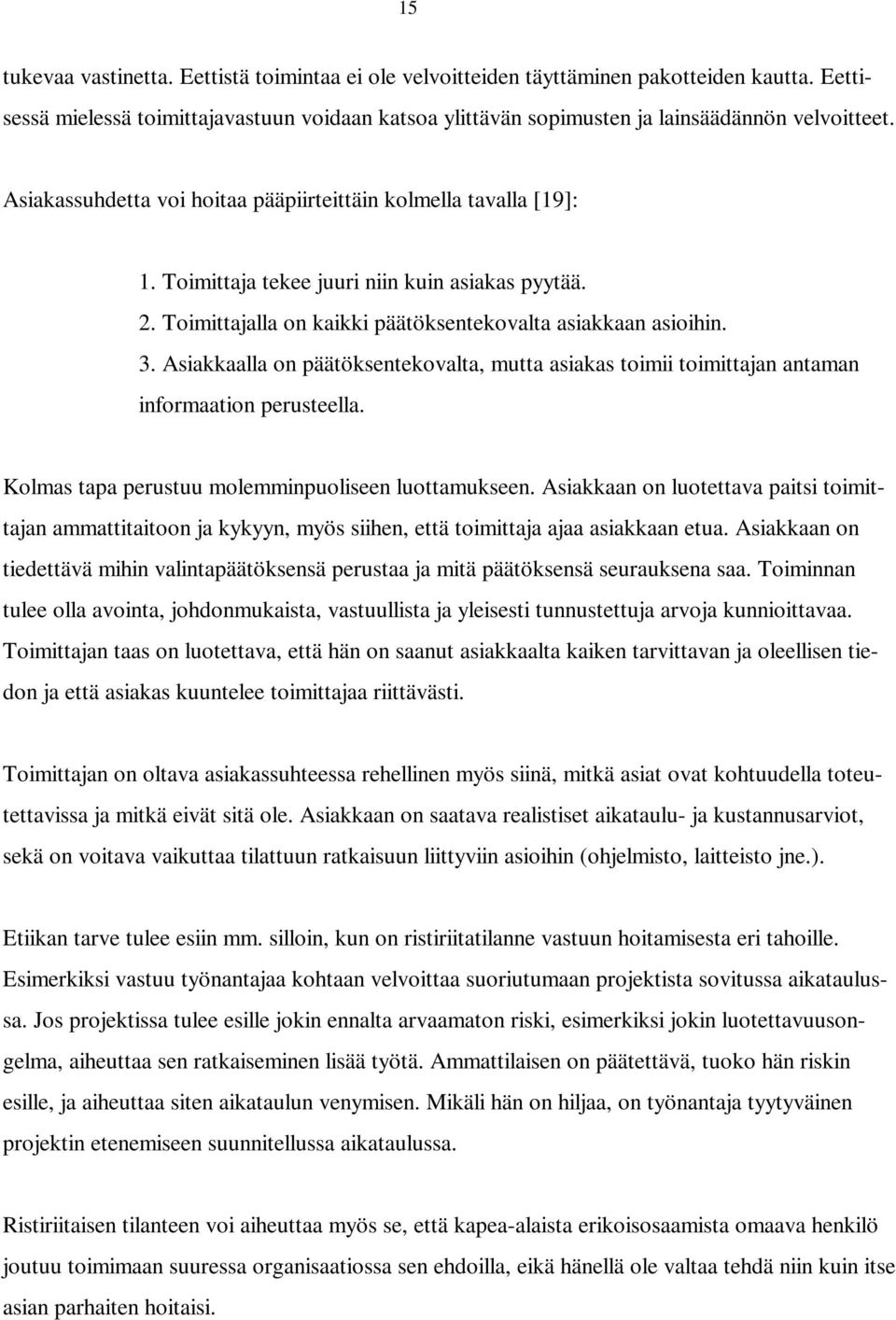 Asiakkaalla on päätöksentekovalta, mutta asiakas toimii toimittajan antaman informaation perusteella. Kolmas tapa perustuu molemminpuoliseen luottamukseen.