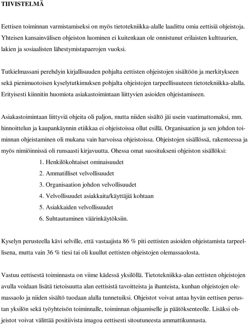 Tutkielmassani perehdyin kirjallisuuden pohjalta eettisten ohjeistojen sisältöön ja merkitykseen sekä pienimuotoisen kyselytutkimuksen pohjalta ohjeistojen tarpeellisuuteen tietotekniikka-alalla.