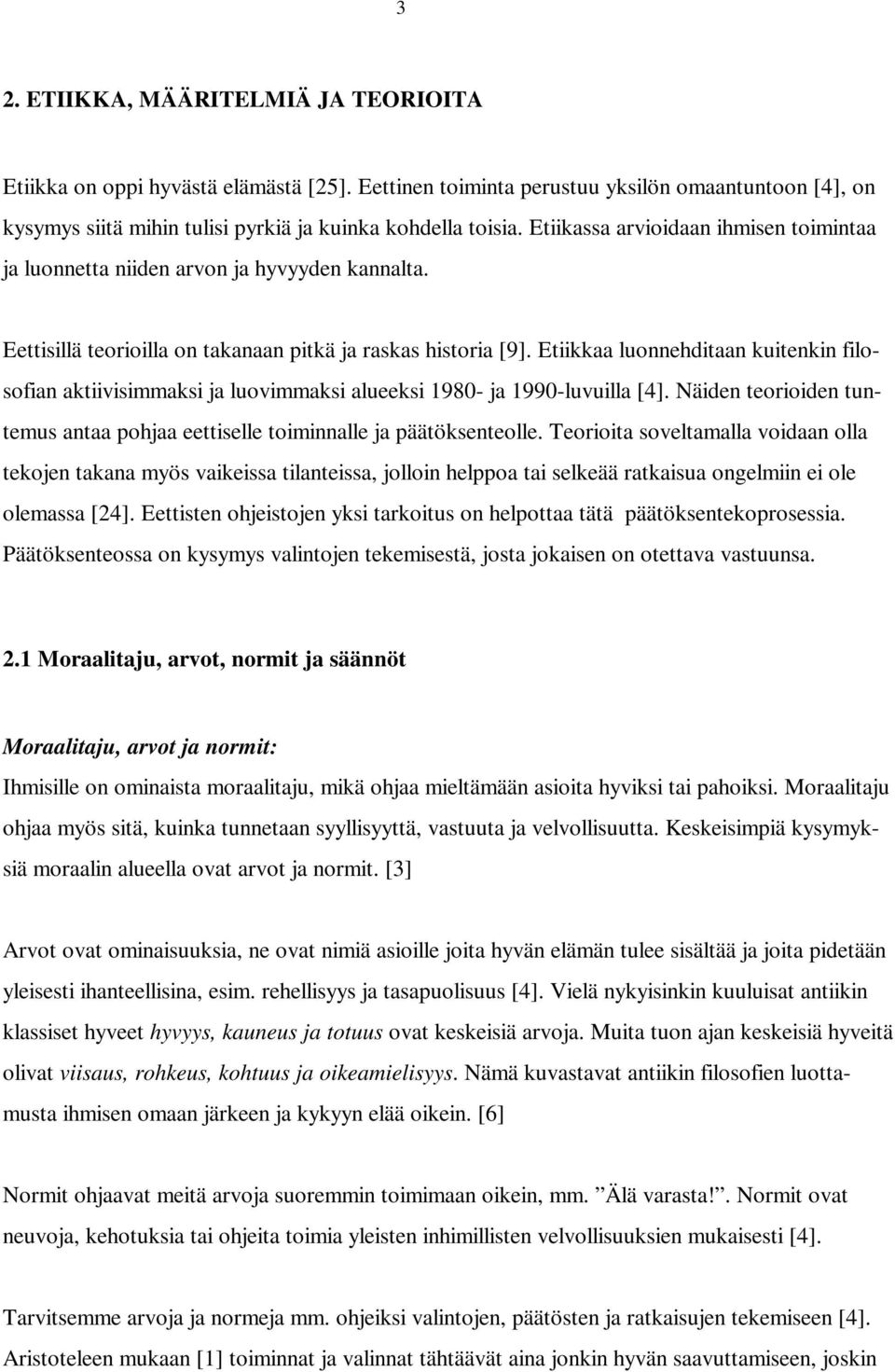 Etiikkaa luonnehditaan kuitenkin filosofian aktiivisimmaksi ja luovimmaksi alueeksi 1980- ja 1990-luvuilla [4]. Näiden teorioiden tuntemus antaa pohjaa eettiselle toiminnalle ja päätöksenteolle.