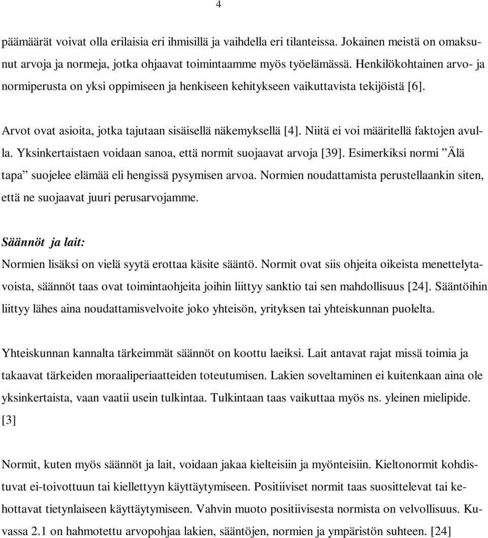 Niitä ei voi määritellä faktojen avulla. Yksinkertaistaen voidaan sanoa, että normit suojaavat arvoja [39]. Esimerkiksi normi Älä tapa suojelee elämää eli hengissä pysymisen arvoa.