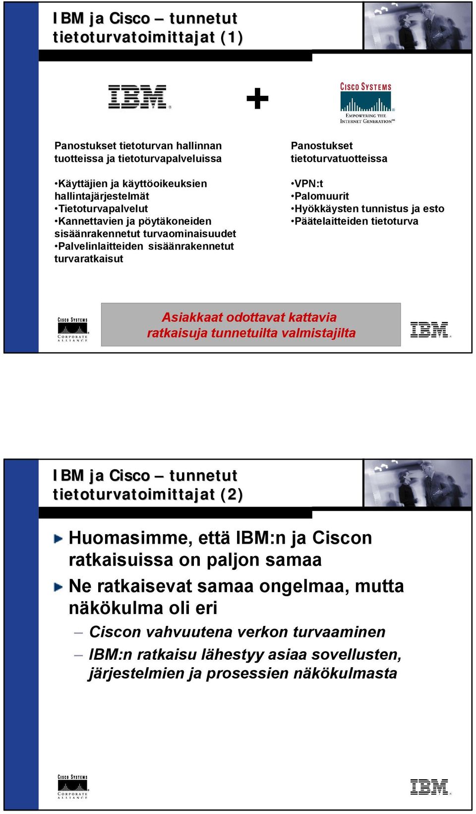 tunnistus ja esto Päätelaitteiden tietoturva Asiakkaat odottavat kattavia ratkaisuja tunnetuilta valmistajilta IBM ja tunnetut tietoturvatoimittajat (2) Huomasimme, että IBM:n ja n
