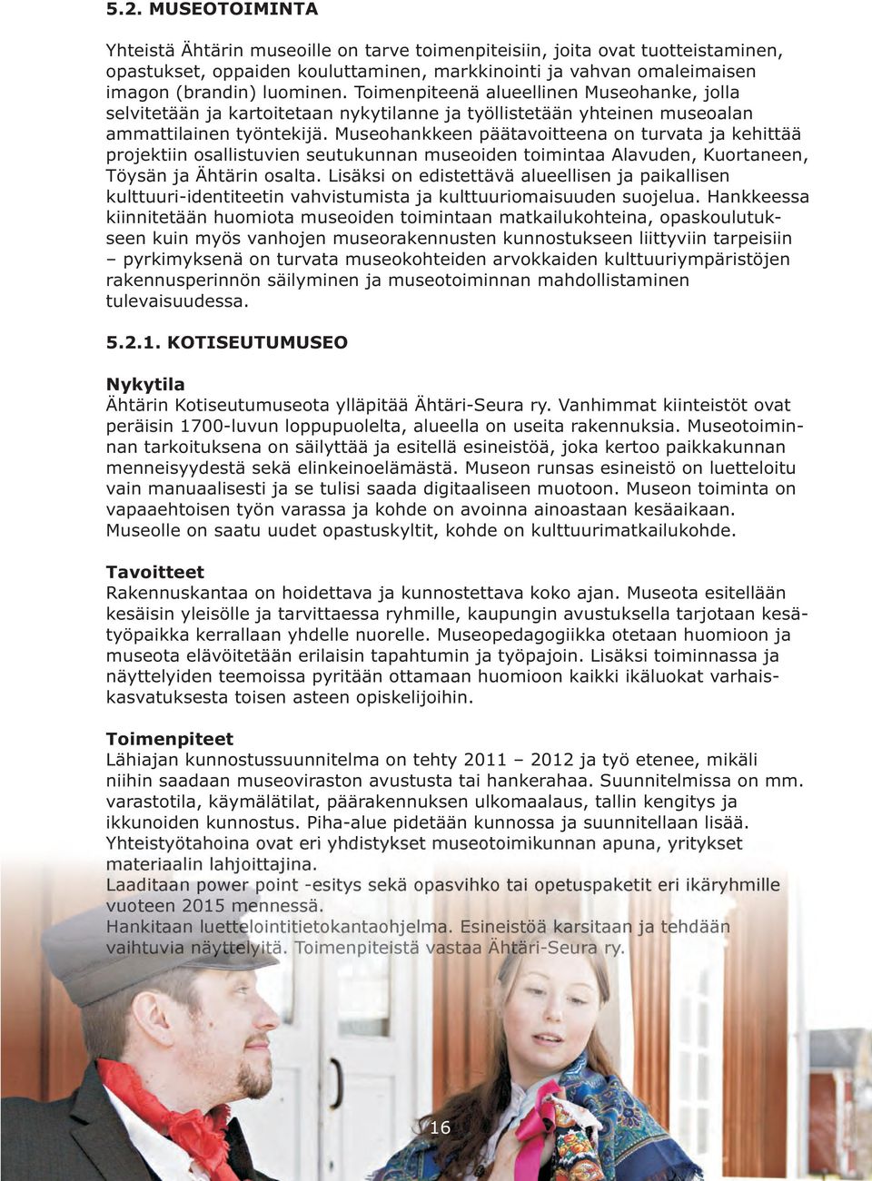 Museohankkeen päätavoitteena on turvata ja kehittää projektiin osallistuvien seutukunnan museoiden toimintaa Alavuden, Kuortaneen, Töysän ja Ähtärin osalta.