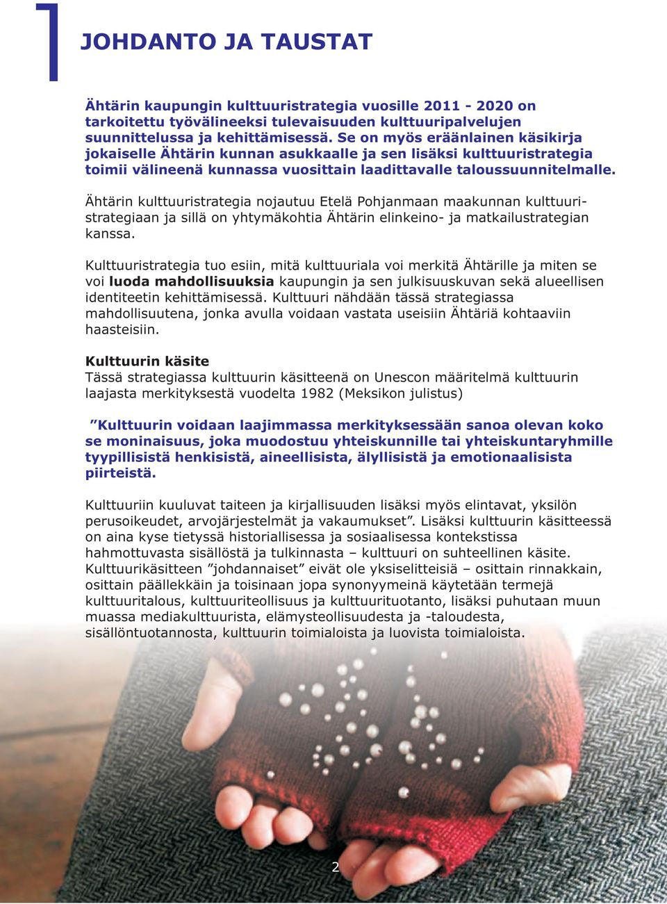 Ähtärin kulttuuristrategia nojautuu Etelä Pohjanmaan maakunnan kulttuuristrategiaan ja sillä on yhtymäkohtia Ähtärin elinkeino- ja matkailustrategian kanssa.