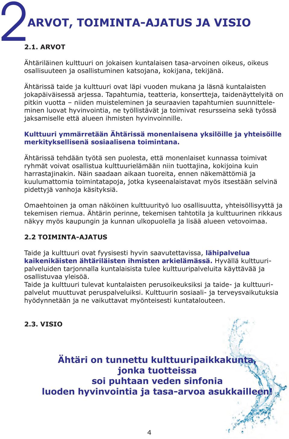 Tapahtumia, teatteria, konsertteja, taidenäyttelyitä on pitkin vuotta niiden muisteleminen ja seuraavien tapahtumien suunnitteleminen luovat hyvinvointia, ne työllistävät ja toimivat resursseina sekä