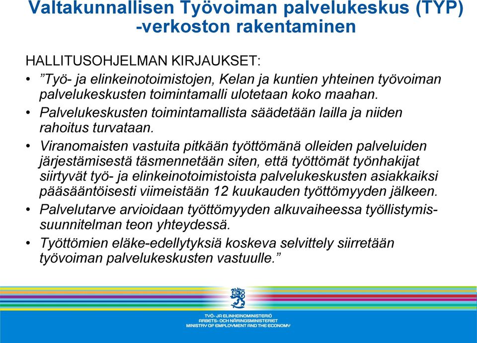 Viranomaisten vastuita pitkään työttömänä olleiden palveluiden järjestämisestä täsmennetään siten, että työttömät työnhakijat siirtyvät työ- ja elinkeinotoimistoista palvelukeskusten