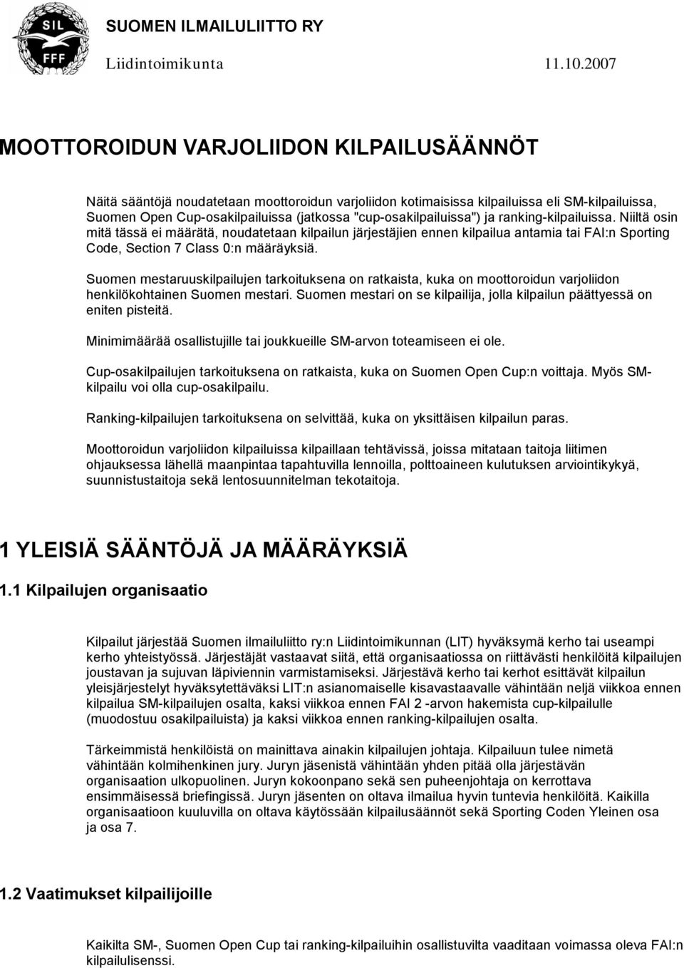 "cup-osakilpailuissa") ja ranking-kilpailuissa. Niiltä osin mitä tässä ei määrätä, noudatetaan kilpailun järjestäjien ennen kilpailua antamia tai FAI:n Sporting Code, Section 7 Class 0:n määräyksiä.