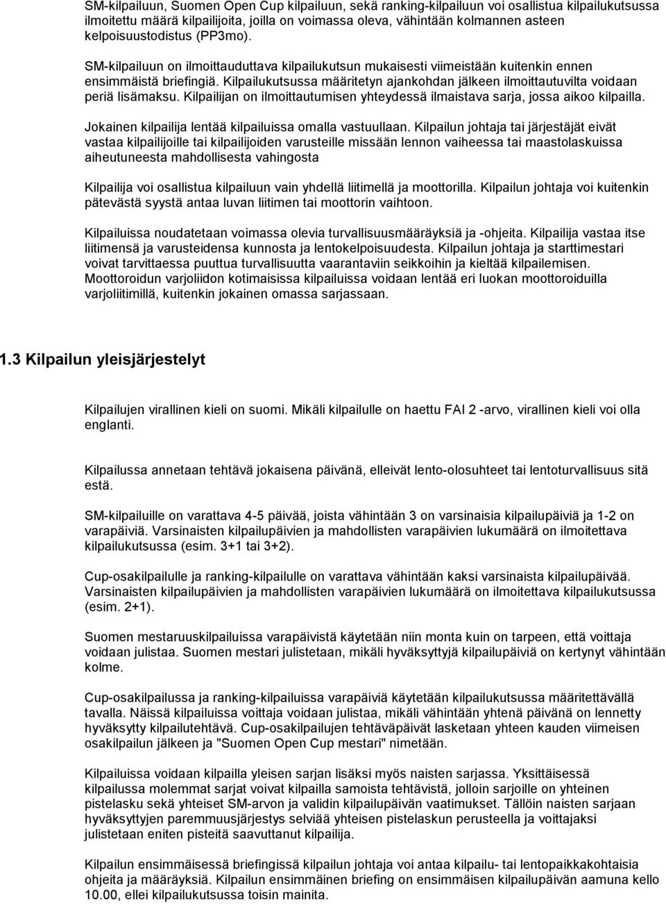 Kilpailukutsussa määritetyn ajankohdan jälkeen ilmoittautuvilta voidaan periä lisämaksu. Kilpailijan on ilmoittautumisen yhteydessä ilmaistava sarja, jossa aikoo kilpailla.