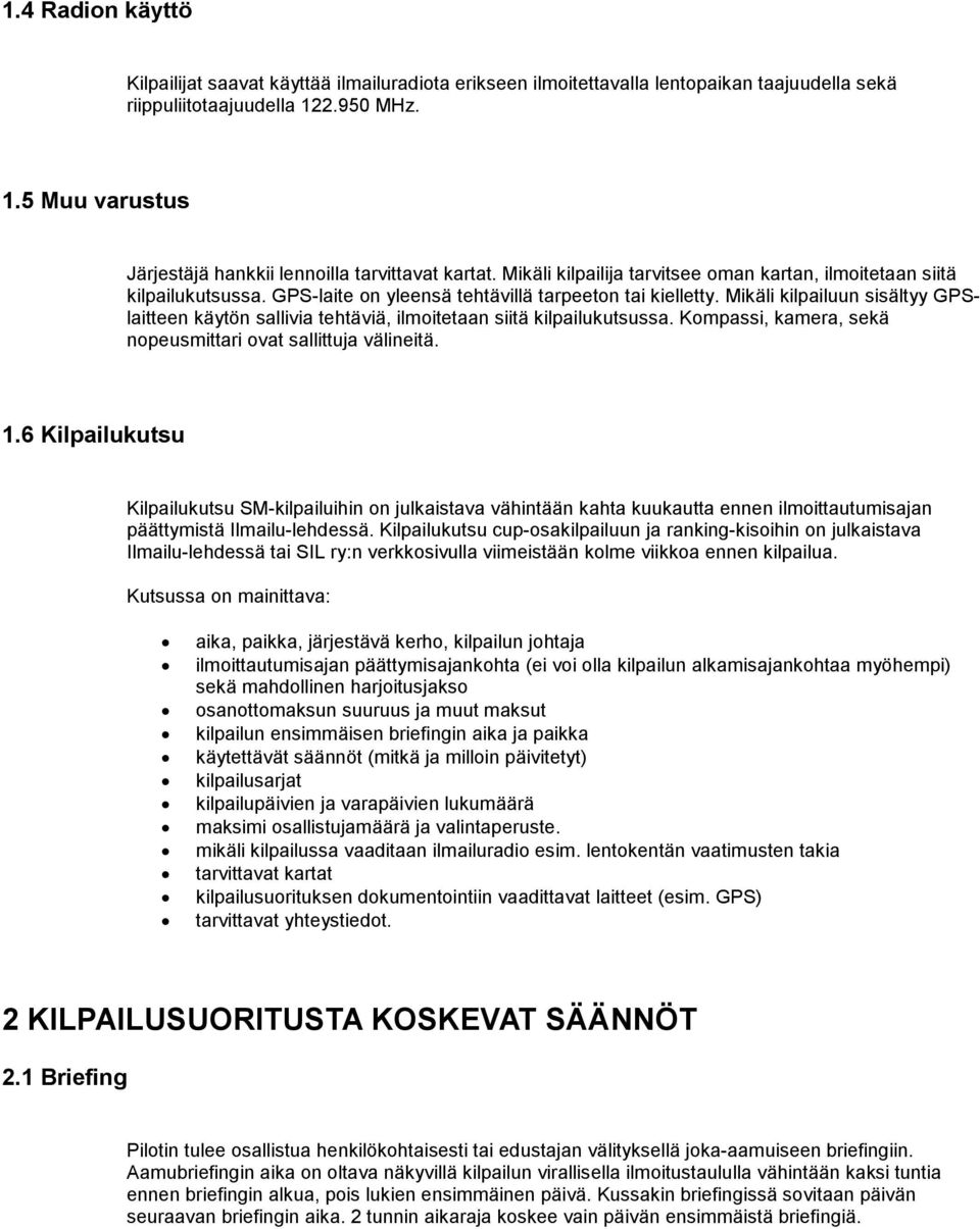 GPS-laite on yleensä tehtävillä tarpeeton tai kielletty. Mikäli kilpailuun sisältyy GPSlaitteen käytön sallivia tehtäviä, ilmoitetaan siitä kilpailukutsussa.