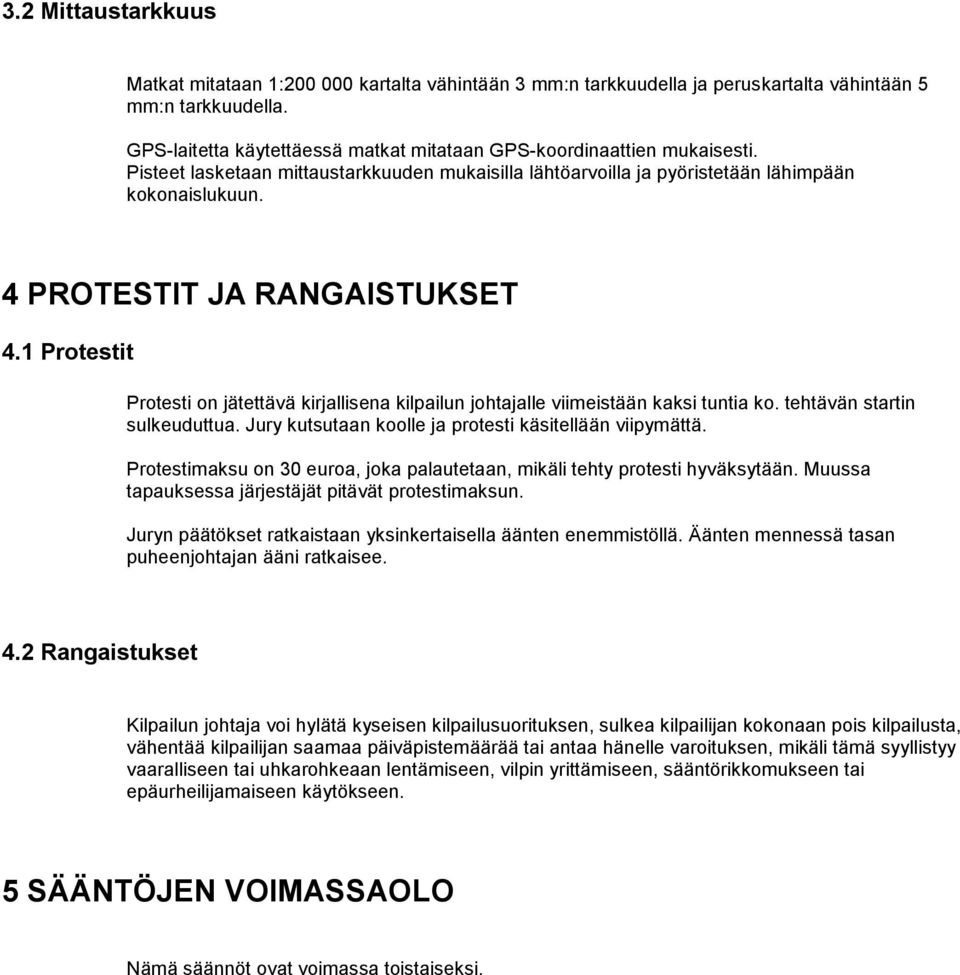 4 PROTESTIT JA RANGAISTUKSET 4.1 Protestit Protesti on jätettävä kirjallisena kilpailun johtajalle viimeistään kaksi tuntia ko. tehtävän startin sulkeuduttua.