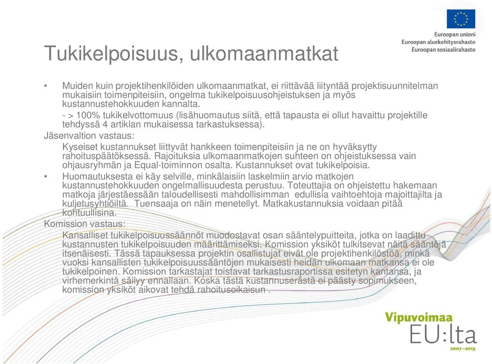 Jäsenvaltion vastaus: Kyseiset kustannukset liittyvät hankkeen toimenpiteisiin ja ne on hyväksytty rahoituspäätöksessä.