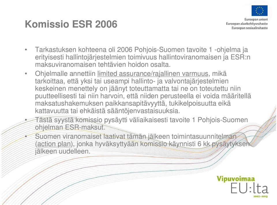 Ohjelmalle annettiin limited assurance/rajallinen varmuus, mikä tarkoittaa, että yksi tai useampi hallinto- ja valvontajärjestelmien keskeinen menettely on jäänyt toteuttamatta tai ne on toteutettu