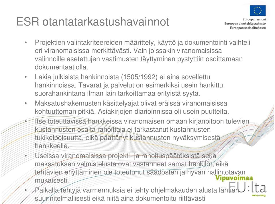 Tavarat ja palvelut on esimerkiksi usein hankittu suorahankintana ilman lain tarkoittamaa erityistä syytä. Maksatushakemusten käsittelyajat olivat eräissä viranomaisissa kohtuuttoman pitkiä.