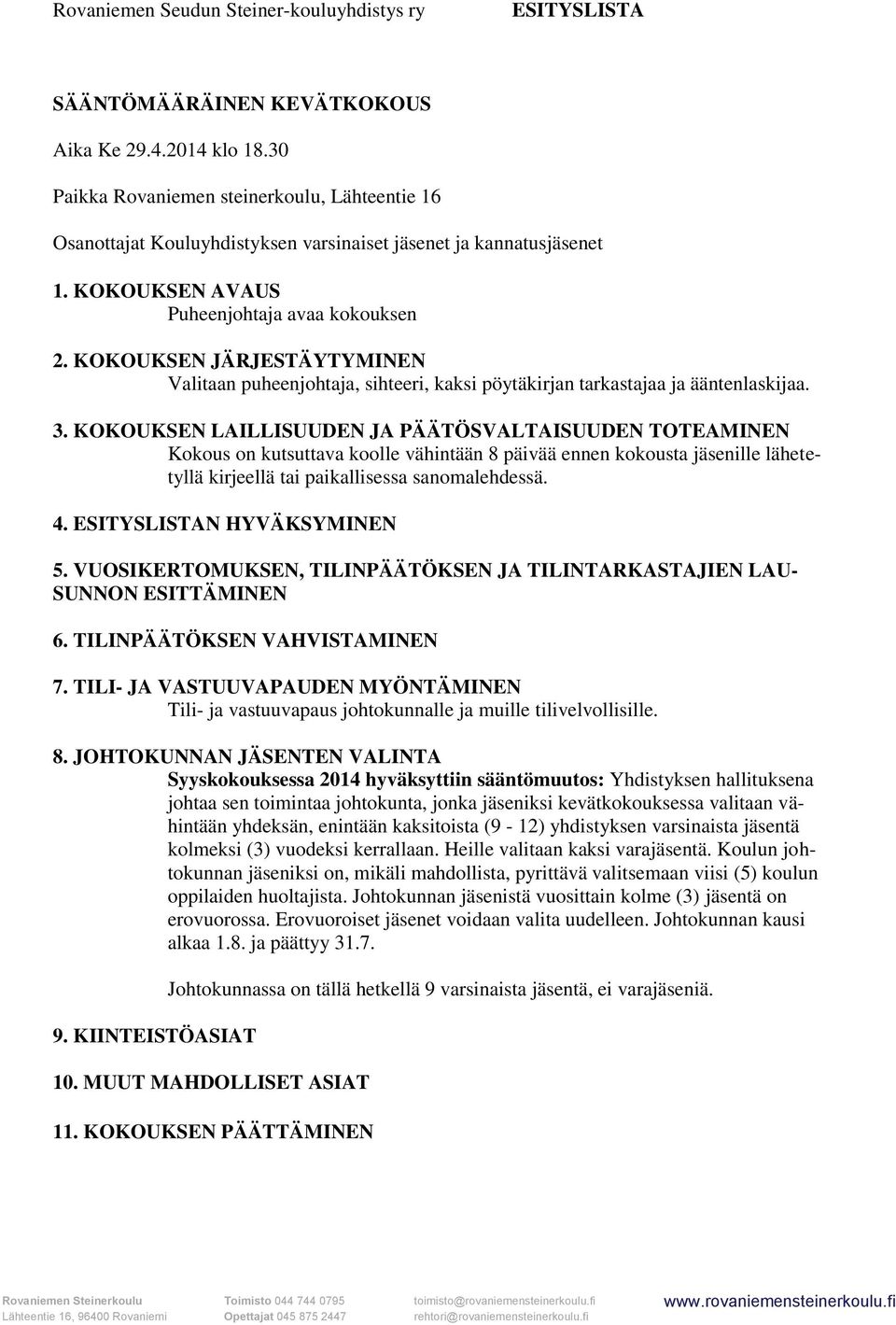 KOKOUKSEN JÄRJESTÄYTYMINEN Valitaan puheenjohtaja, sihteeri, kaksi pöytäkirjan tarkastajaa ja ääntenlaskijaa. 3.