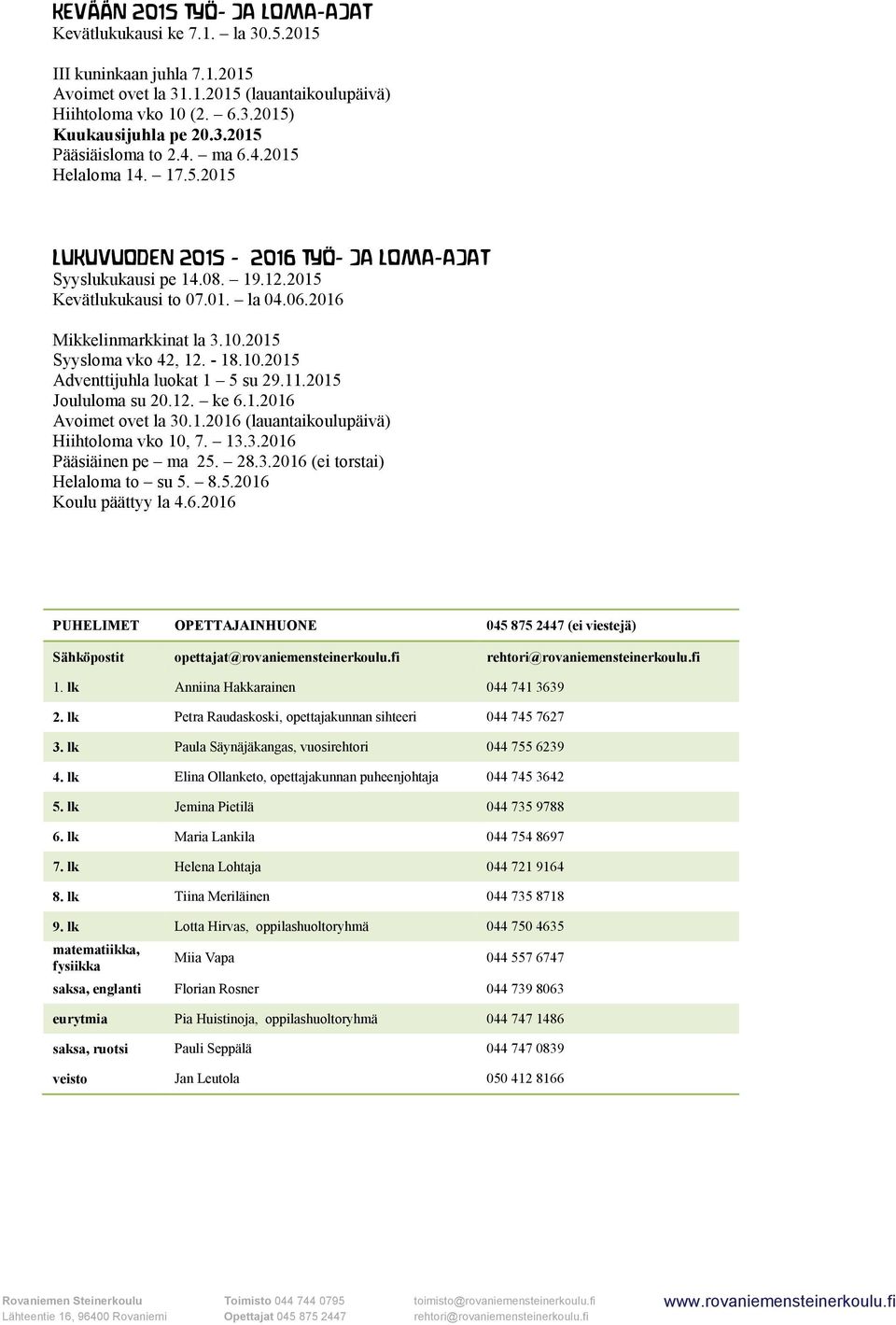 2015 Syysloma vko 42, 12. - 18.10.2015 Adventtijuhla luokat 1 5 su 29.11.2015 Joululoma su 20.12. ke 6.1.2016 Avoimet ovet la 30.1.2016 (lauantaikoulupäivä) Hiihtoloma vko 10, 7. 13.3.2016 Pääsiäinen pe ma 25.