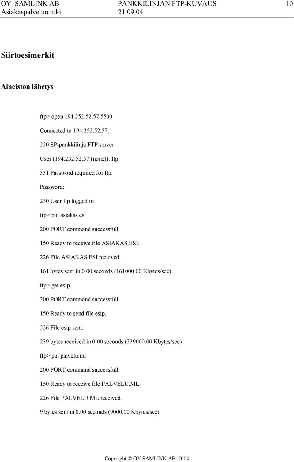 00 seconds (161000.00 Kbytes/sec) ftp> get esip 150 Ready to send file esip. 226 File esip sent. 239 bytes received in 0.00 seconds (239000.