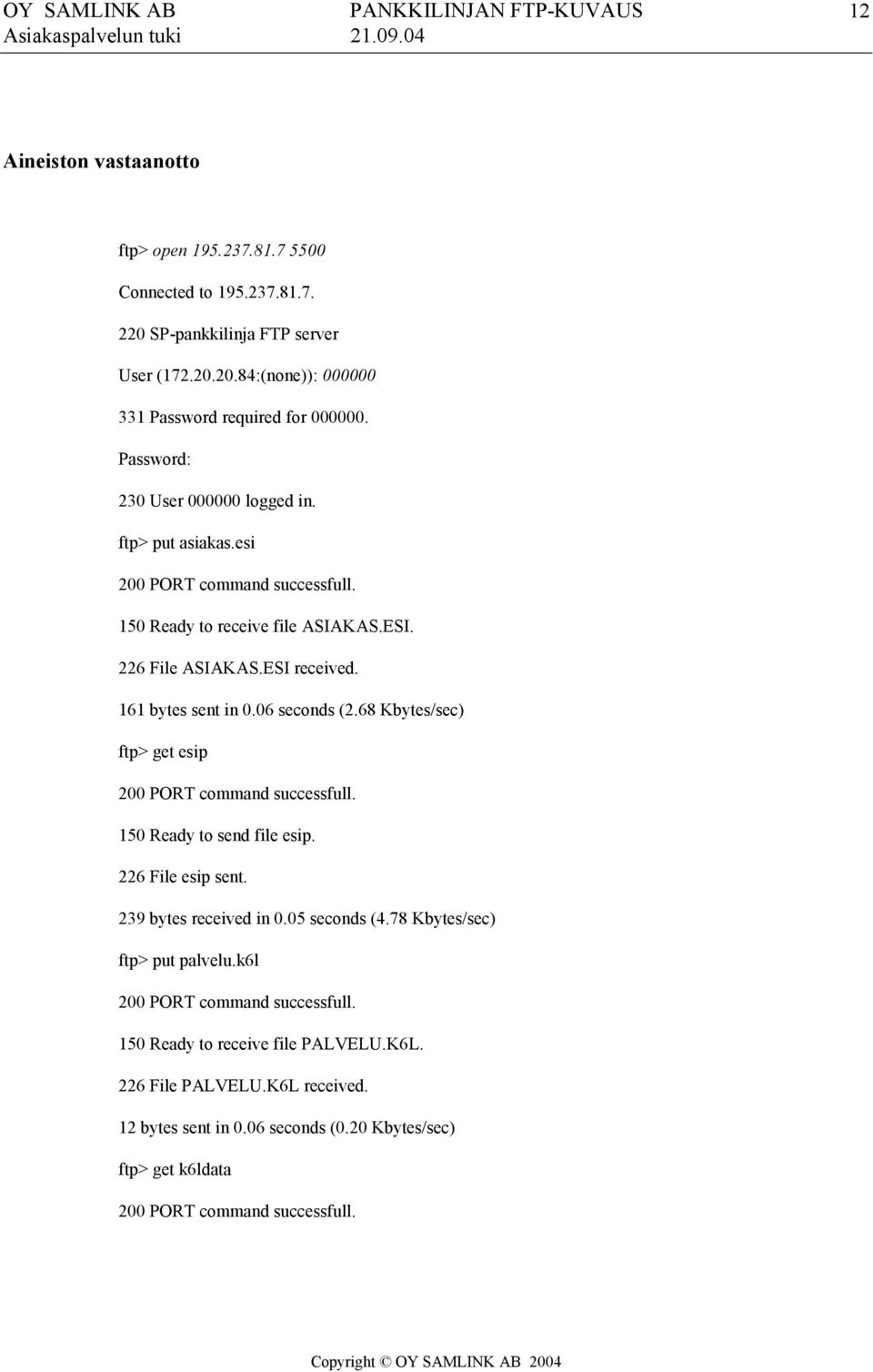 06 seconds (2.68 Kbytes/sec) ftp> get esip 150 Ready to send file esip. 226 File esip sent. 239 bytes received in 0.05 seconds (4.